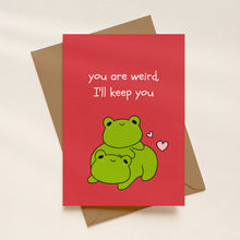 Load image into Gallery viewer, You Are Weird, I'll Keep You Card
